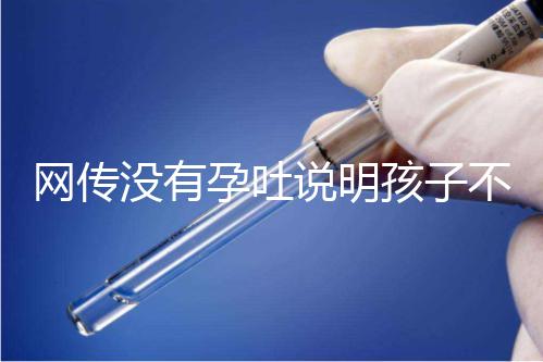 網傳沒有孕吐說明孩子不聰明，到底怎么回事？
