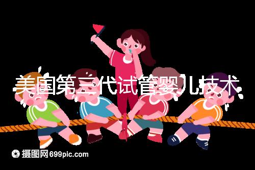 美國第三代試管嬰兒技術，讓“缺陷兒”無處遁形！