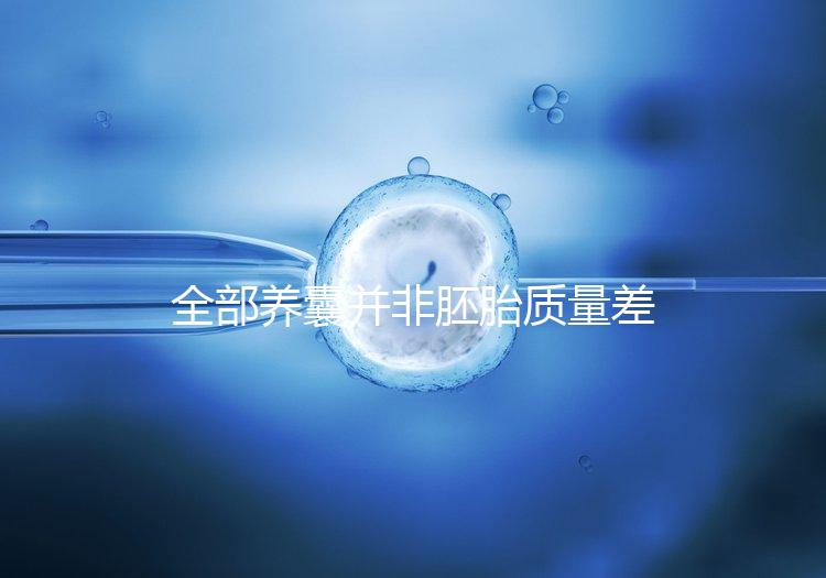 全部養(yǎng)囊并非胚胎質(zhì)量差,具體原因一次說(shuō)清