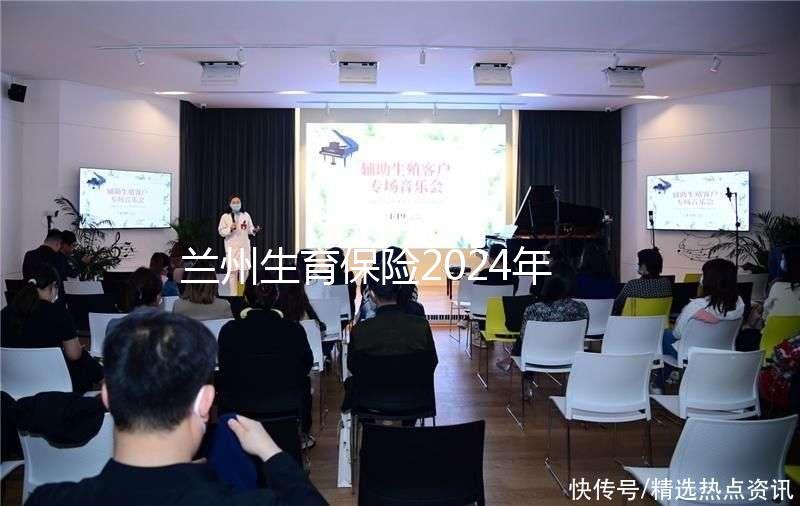 蘭州生育保險(xiǎn)2024年異地報(bào)銷流程清單，報(bào)銷比例高，不要錯(cuò)過