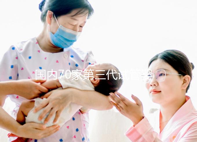 國內(nèi)70家第三代試管嬰兒醫(yī)院匯總！想找好的看熱度排行榜