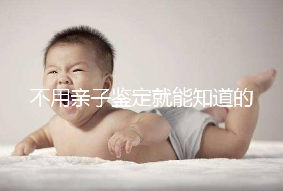 不用親子鑒定就能知道的方法不少，性格、行為都能測出