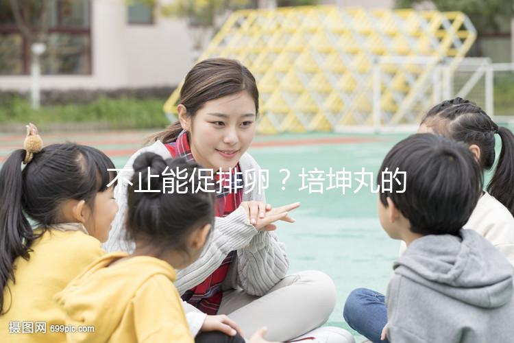 不止能促排卵？培坤丸的作用與功效盤點(diǎn)