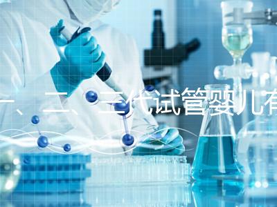 一、二、三代試管嬰兒有什么區別？