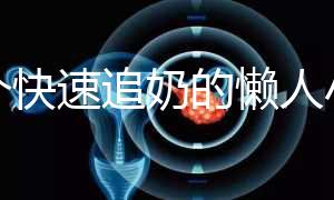 一個(gè)快速追奶的懶人小技巧快get!過來人分享真實(shí)成功案例