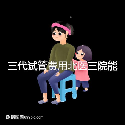 三代試管費用北醫(yī)三院能報銷嗎？2025年醫(yī)保報銷條件與自費項目全解析