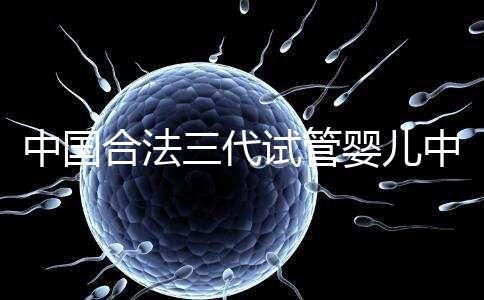 中國合法三代試管嬰兒中心名單公布,內(nèi)附醫(yī)院詳細介紹