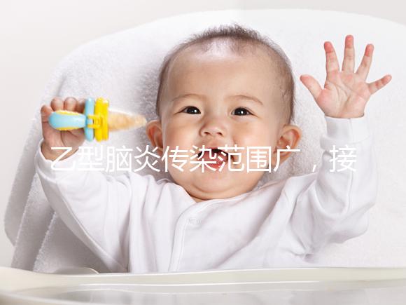 乙型腦炎傳染范圍廣，接種乙腦疫苗可預防