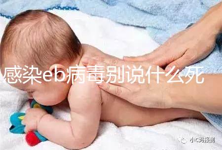 感染eb病毒別說什么死不死，早發(fā)現才能早治療