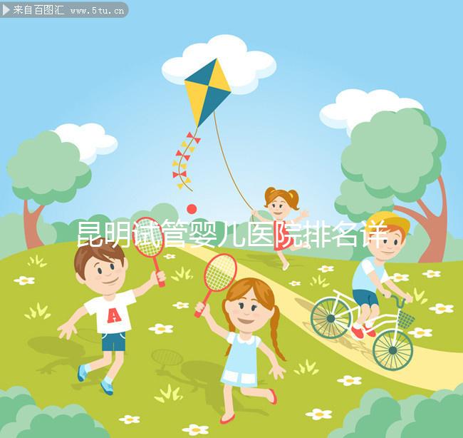 昆明試管嬰兒醫(yī)院排名詳情火速更新,十家機(jī)構(gòu)大比拼