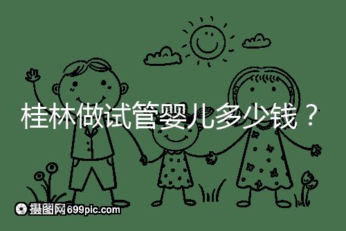 桂林做試管嬰兒多少錢？181、婦幼保健院費用及成功率分享