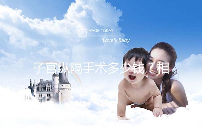 子宮縱隔手術多少錢？相因網送你一份費用明細表