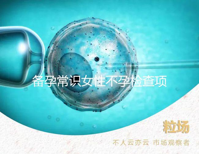 備孕常識女性不孕檢查項(xiàng)目有哪些？