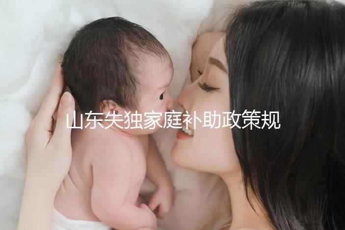 山東失獨(dú)家庭補(bǔ)助政策規(guī)定2024，濟(jì)南超過60歲每月領(lǐng)一千
