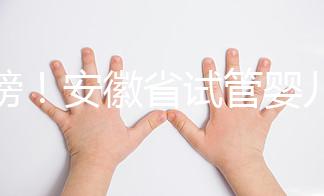 重磅!安徽省試管嬰兒納入醫保報銷 8.1執行(附政策解讀)