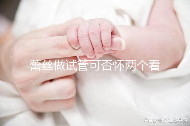 蕾絲做試管可否懷兩個看情況，醫生：容易成功倒是真的