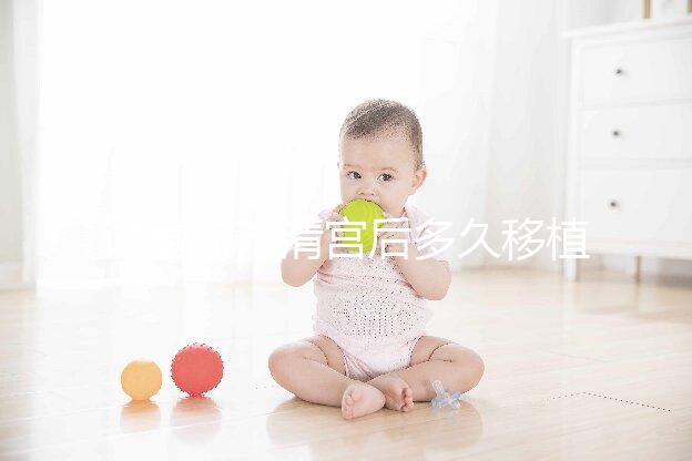 試管流產(chǎn)清宮后多久移植?半年還是兩個月看大家怎么說...