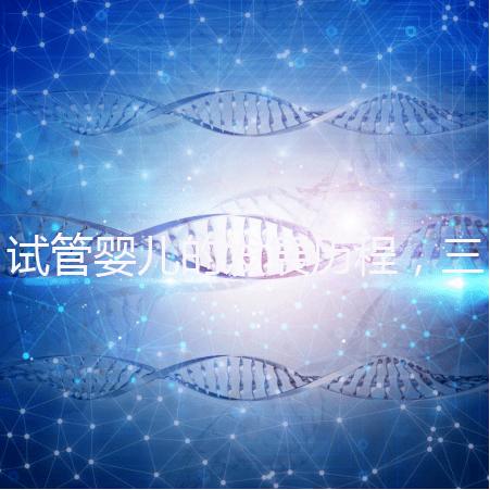 試管嬰兒的發(fā)展歷程,三代試管技術(shù)簡(jiǎn)介!