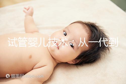 試管嬰兒技術:從一代到四代,有什么區別?如何選擇?