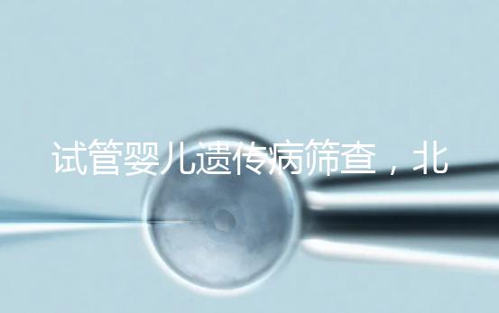 試管嬰兒遺傳病篩查，北京地區費用全解析，讓你明明白白消費！