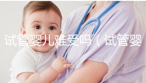 試管嬰兒難受嗎（試管嬰兒難受嗎？）