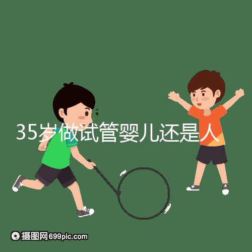 35歲做試管嬰兒還是人工授精好？再糾結(jié)就沒時間啦
