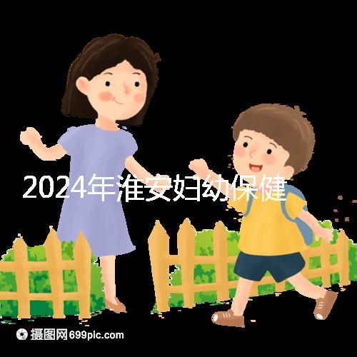 2024年淮安婦幼保健院試管成功率參考，找到合適的生殖醫生做爸爸