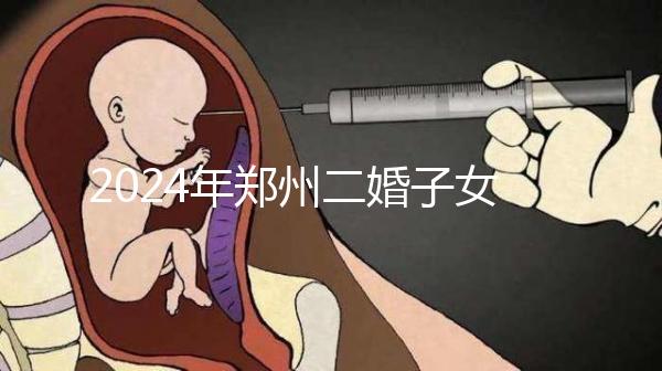 2024年鄭州二婚子女落戶條件整理，不知道該怎么辦